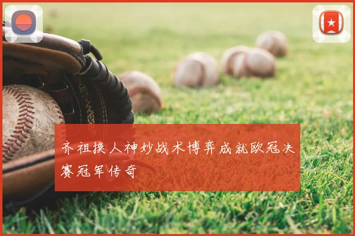 齐祖换人神妙战术博弈成就欧冠决赛冠军传奇