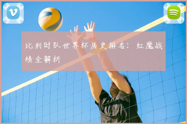 比利时队世界杯历史排名:红魔战绩全解析